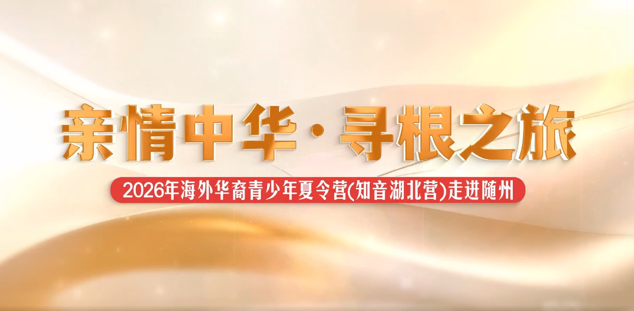 “亲情中华 中国寻根之旅”2026海外华裔青少年夏令营（知音湖北营）走进随州
